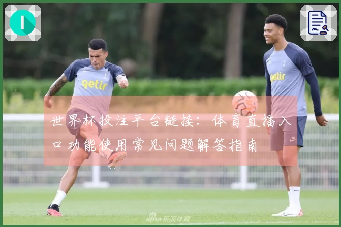 世界杯投注平台链接：体育直播入口功能使用常见问题解答指南